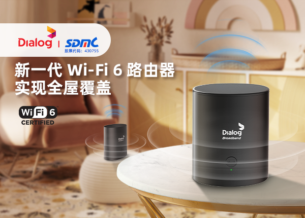 华曦达为斯里兰卡电信Dialog提供Wi-Fi 6路由器，打造千兆宽带联接智慧家庭入口